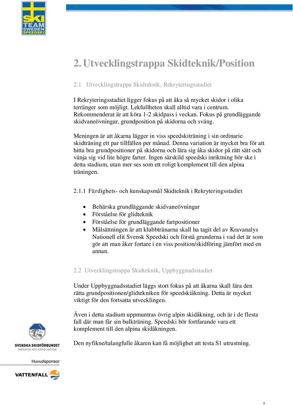 Meningen är att åkarna lägger in viss speedskiträning i sin ordinarie skidträning ett par tillfällen per månad.