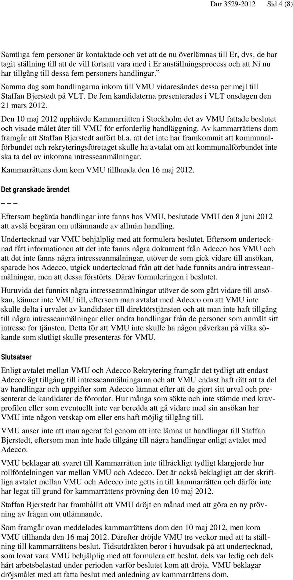 Samma dag som handlingarna inkom till VMU vidaresändes dessa per mejl till Staffan Bjerstedt på VLT. De fem kandidaterna presenterades i VLT onsdagen den 21 mars 2012.
