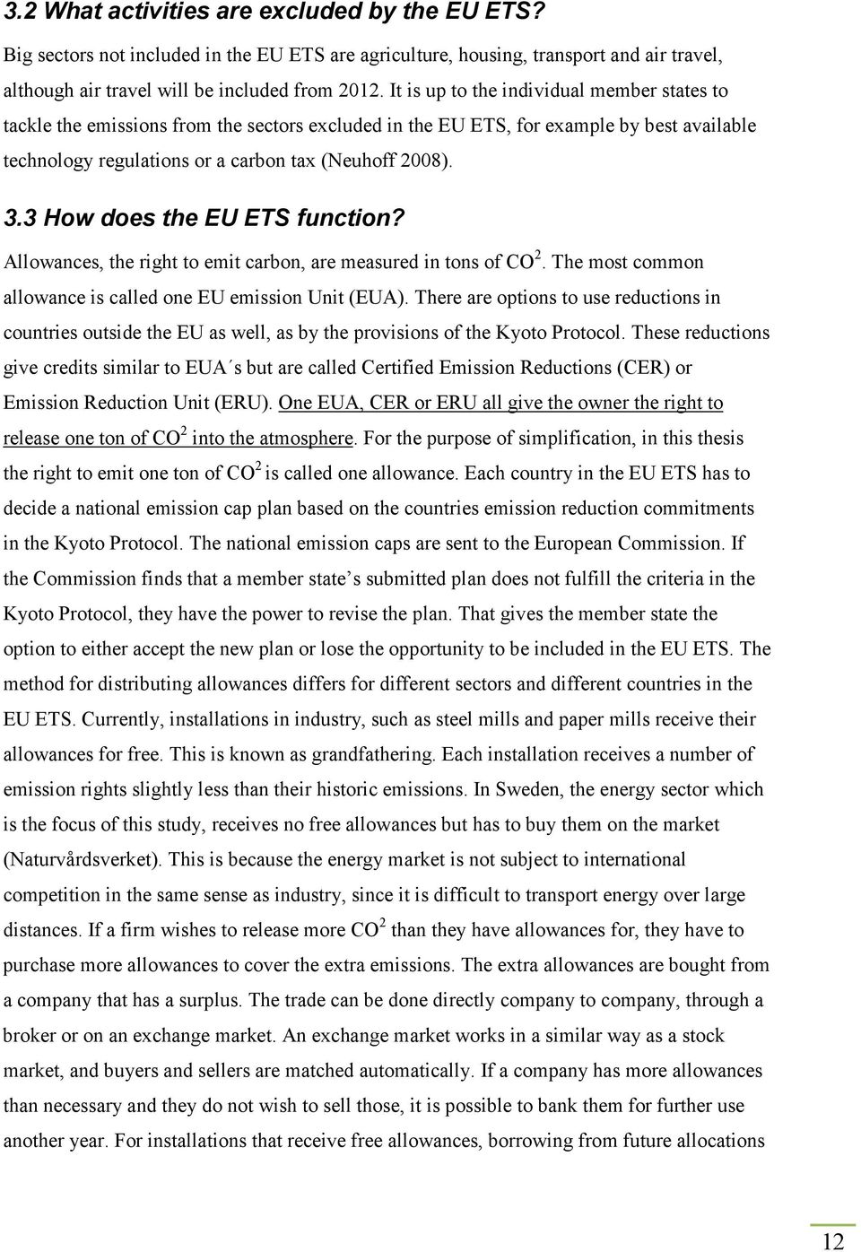 3 How does the EU ETS function? Allowances, the right to emit carbon, are measured in tons of CO 2. The most common allowance is called one EU emission Unit (EUA).