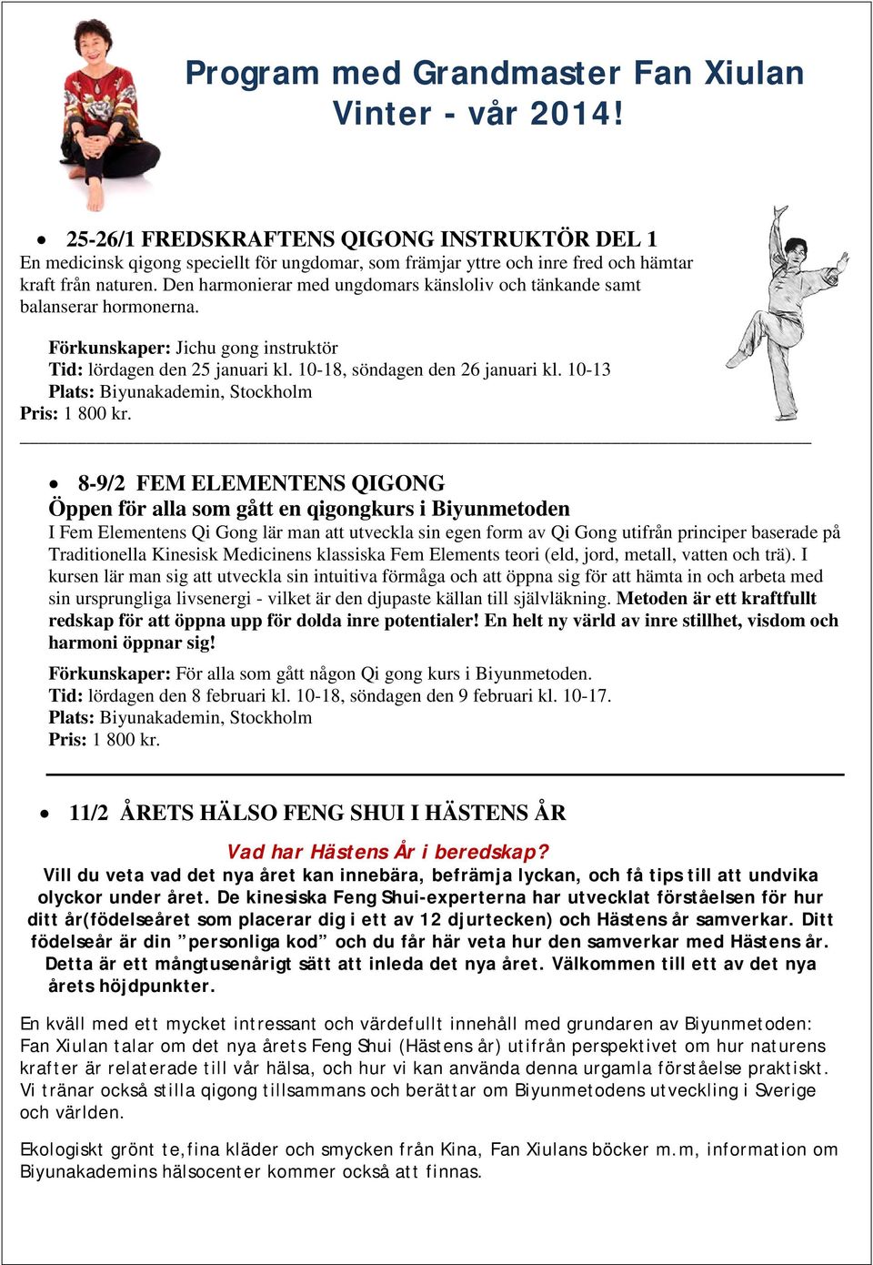 Den harmonierar med ungdomars känsloliv och tänkande samt balanserar hormonerna. Förkunskaper: Jichu gong instruktör Tid: lördagen den 25 januari kl. 10-18, söndagen den 26 januari kl.