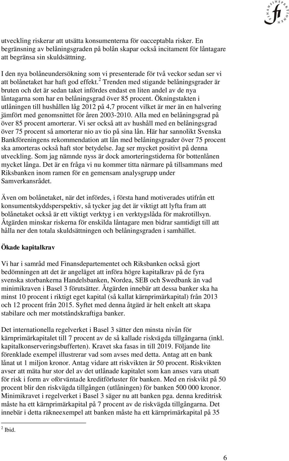 2 Trenden med stigande belåningsgrader är bruten och det är sedan taket infördes endast en liten andel av de nya låntagarna som har en belåningsgrad över 85 procent.