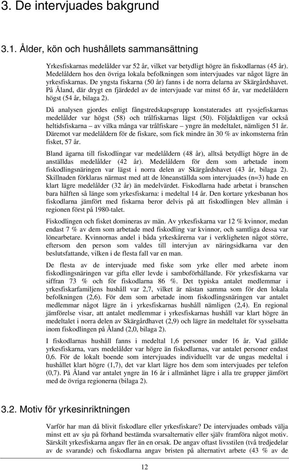 På Åland, där drygt en fjärdedel av de intervjuade var minst 65 år, var medelåldern högst (54 år, bilaga 2).
