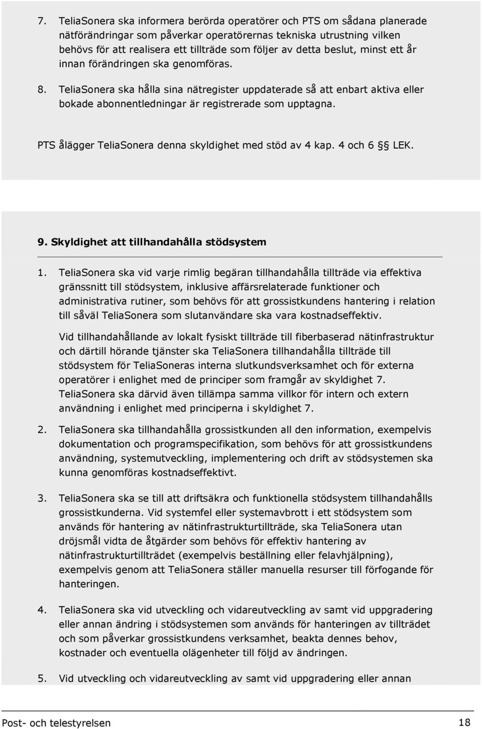 PTS ålägger TeliaSonera denna skyldighet med stöd av 4 kap. 4 och 6 LEK. 9. Skyldighet att tillhandahålla stödsystem 1.