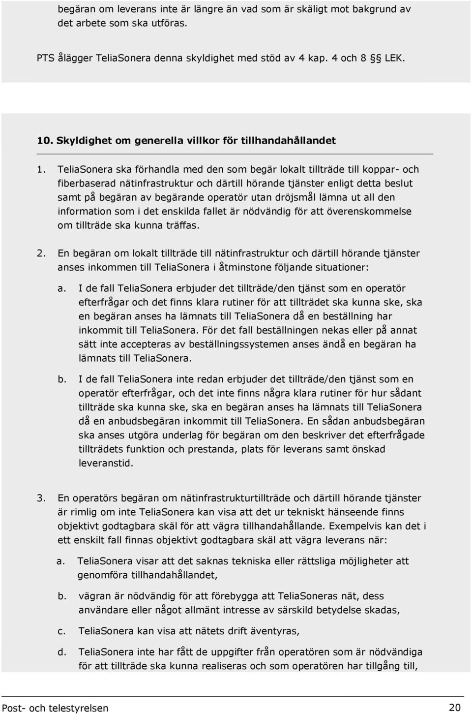 TeliaSonera ska förhandla med den som begär lokalt tillträde till koppar- och fiberbaserad nätinfrastruktur och därtill hörande tjänster enligt detta beslut samt på begäran av begärande operatör utan