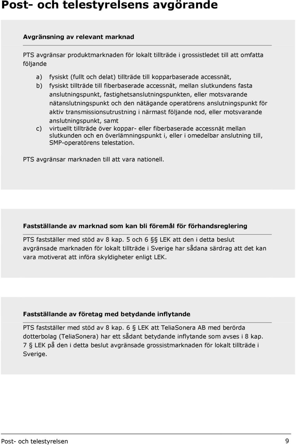 den nätägande operatörens anslutningspunkt för aktiv transmissionsutrustning i närmast följande nod, eller motsvarande anslutningspunkt, samt c) virtuellt tillträde över koppar- eller fiberbaserade