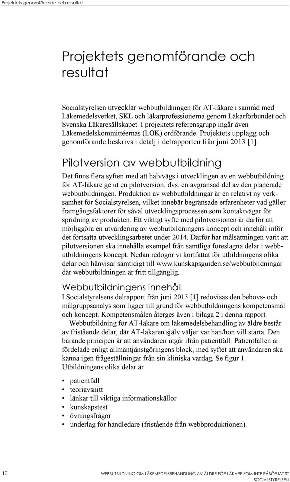 Projektets upplägg och genomförande beskrivs i detalj i delrapporten från juni 2013 [1].