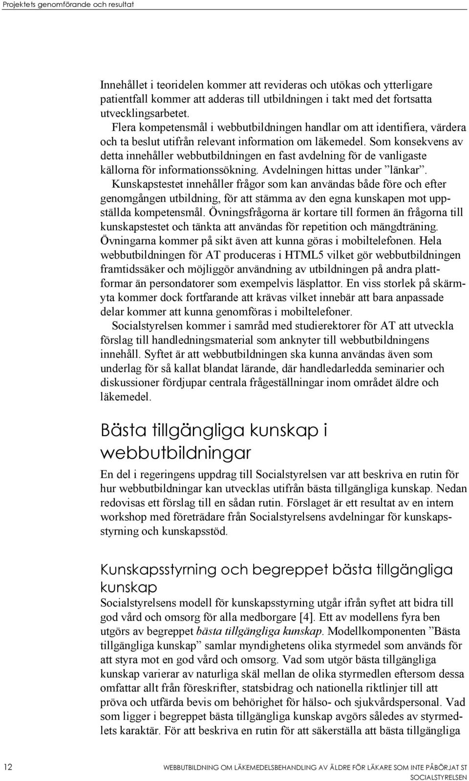 Som konsekvens av detta innehåller webbutbildningen en fast avdelning för de vanligaste källorna för informationssökning. Avdelningen hittas under länkar.