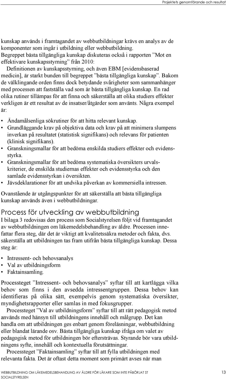 bunden till begreppet bästa tillgängliga kunskap. Bakom de välklingande orden finns dock betydande svårigheter som sammanhänger med processen att fastställa vad som är bästa tillgängliga kunskap.