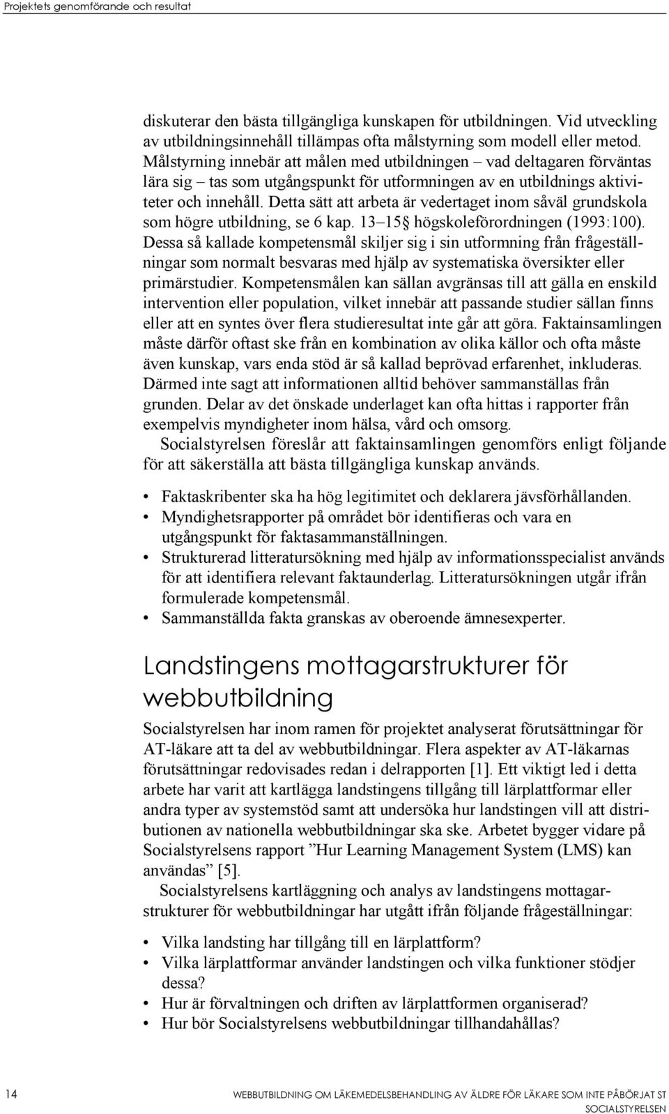 Detta sätt att arbeta är vedertaget inom såväl grundskola som högre utbildning, se 6 kap. 13 15 högskoleförordningen (1993:100).