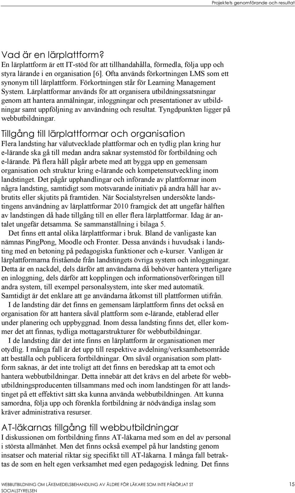 Lärplattformar används för att organisera utbildningssatsningar genom att hantera anmälningar, inloggningar och presentationer av utbildningar samt uppföljning av användning och resultat.