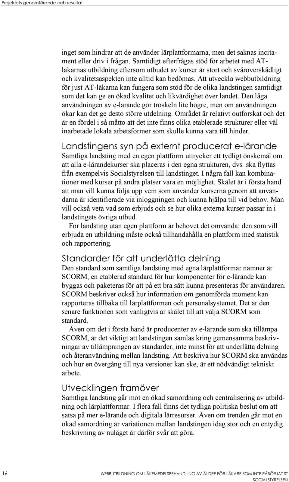 Att utveckla webbutbildning för just AT-läkarna kan fungera som stöd för de olika landstingen samtidigt som det kan ge en ökad kvalitet och likvärdighet över landet.