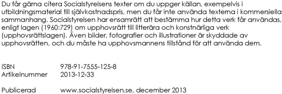 Socialstyrelsen har ensamrätt att bestämma hur detta verk får användas, enligt lagen (1960:729) om upphovsrätt till litterära och konstnärliga
