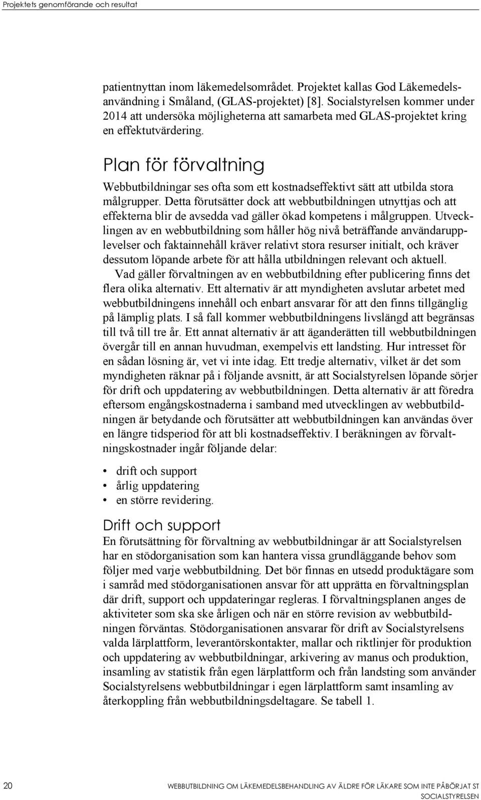 Plan för förvaltning Webbutbildningar ses ofta som ett kostnadseffektivt sätt att utbilda stora målgrupper.