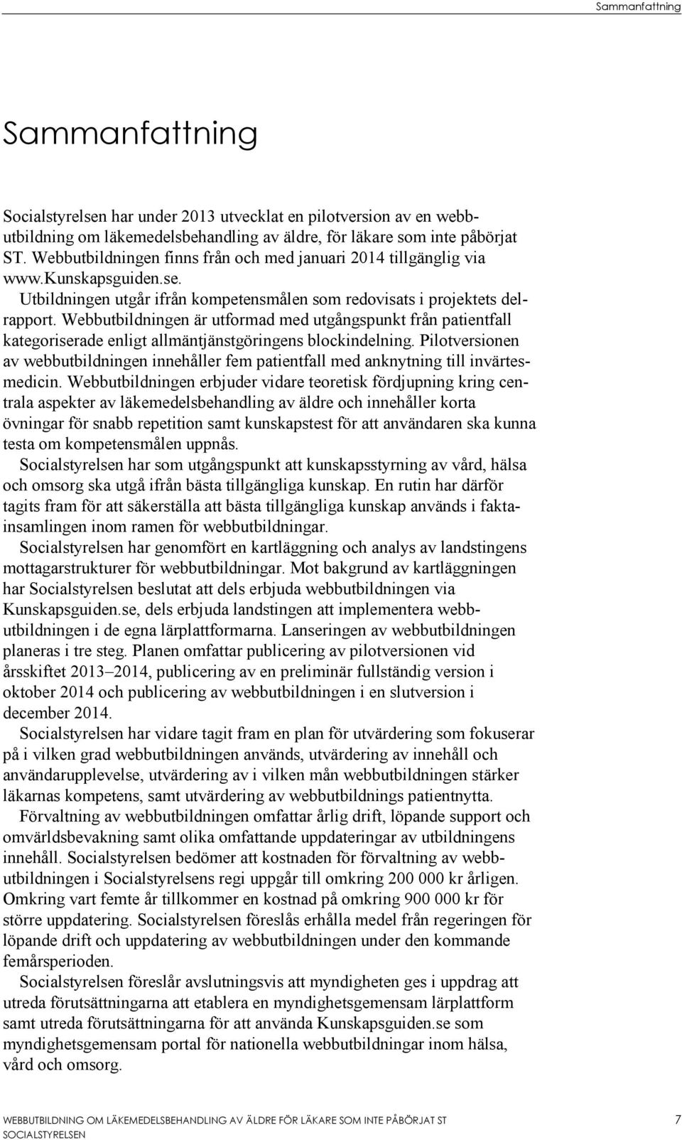 Webbutbildningen är utformad med utgångspunkt från patientfall kategoriserade enligt allmäntjänstgöringens blockindelning.