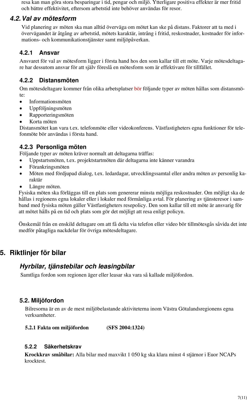 Faktorer att ta med i övervägandet är åtgång av arbetstid, mötets karaktär, intrång i fritid, reskostnader, kostnader för informations- och kommunikationstjänster samt miljöpåverkan. 4.2.