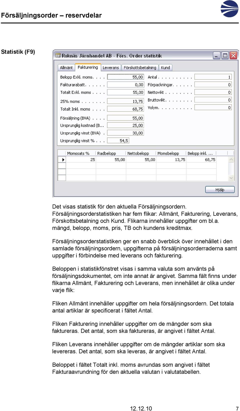 Försäljningsorderstatistiken ger en snabb överblick över innehållet i den samlade försäljningsordern, uppgifterna på försäljningsorderraderna samt uppgifter i förbindelse med leverans och fakturering.