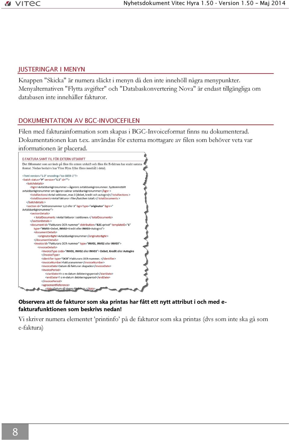 DOKUMENTATION AV BGC-INVOICEFILEN Filen med fakturainformation som skapas i BGC-Invoiceformat finns nu dokumenterad. Dokumentationen kan t.ex.