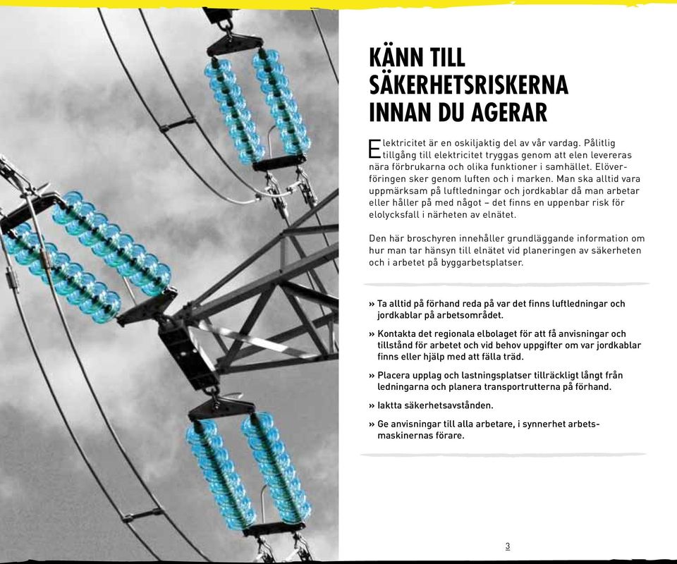 Man ska alltid vara uppmärksam på luftledningar och jordkablar då man arbetar eller håller på med något det finns en uppenbar risk för elolycksfall i närheten av elnätet.