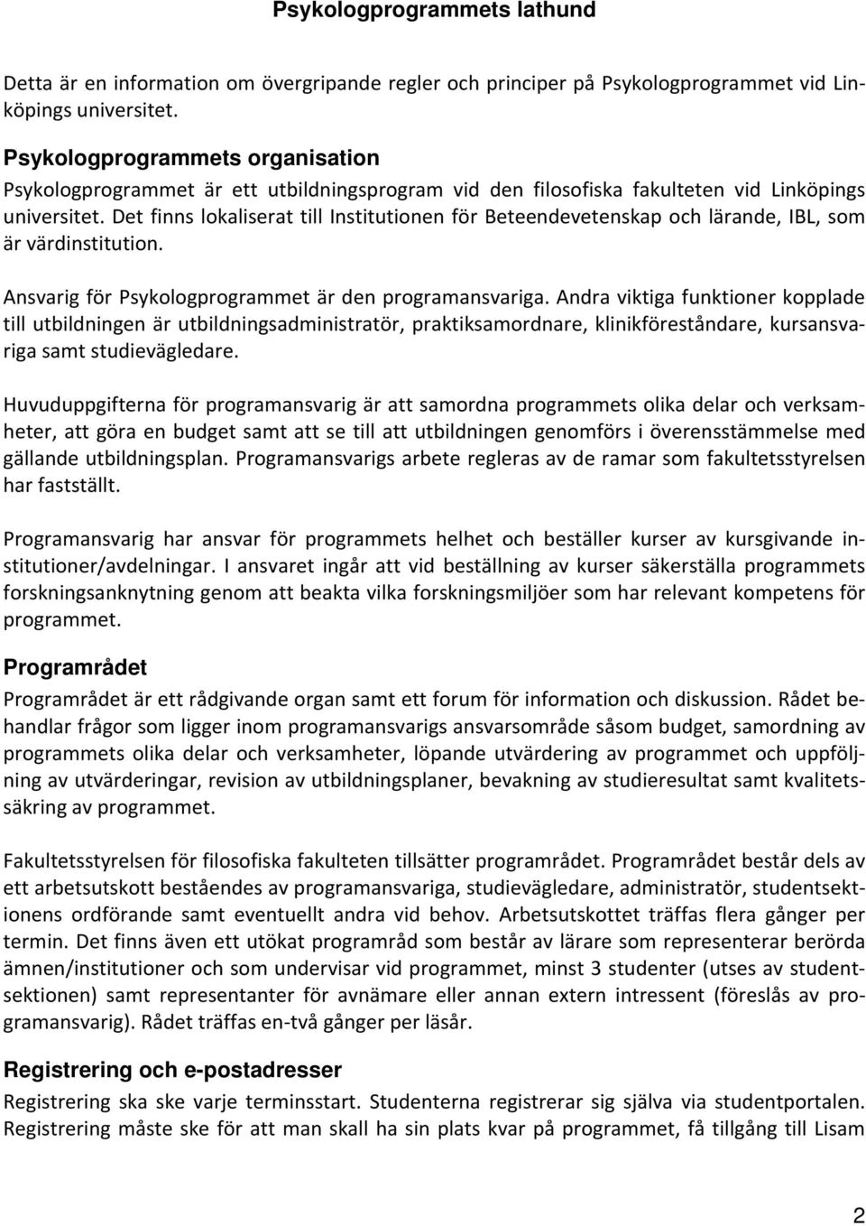 Det finns lokaliserat till Institutionen för Beteendevetenskap och lärande, IBL, som är värdinstitution. Ansvarig för Psykologprogrammet är den programansvariga.