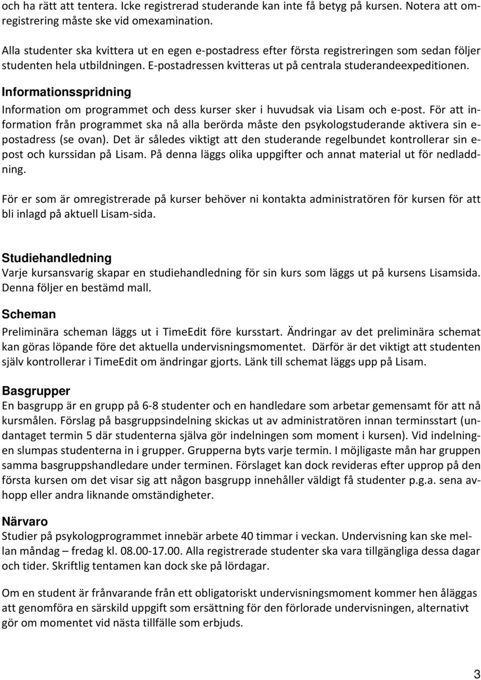 Informationsspridning Information om programmet och dess kurser sker i huvudsak via Lisam och e-post.