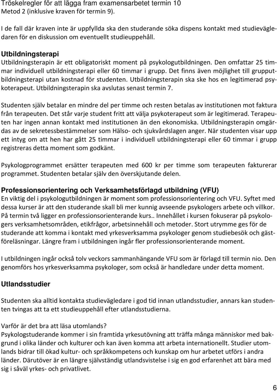 Utbildningsterapi Utbildningsterapin är ett obligatoriskt moment på psykologutbildningen. Den omfattar 25 timmar individuell utbildningsterapi eller 60 timmar i grupp.