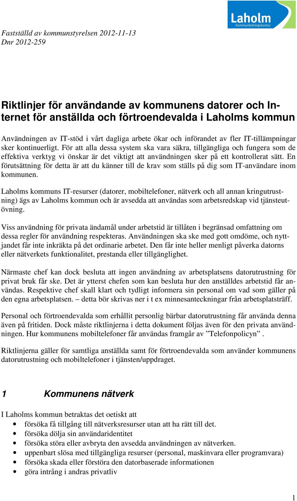 För att alla dessa system ska vara säkra, tillgängliga och fungera som de effektiva verktyg vi önskar är det viktigt att användningen sker på ett kontrollerat sätt.