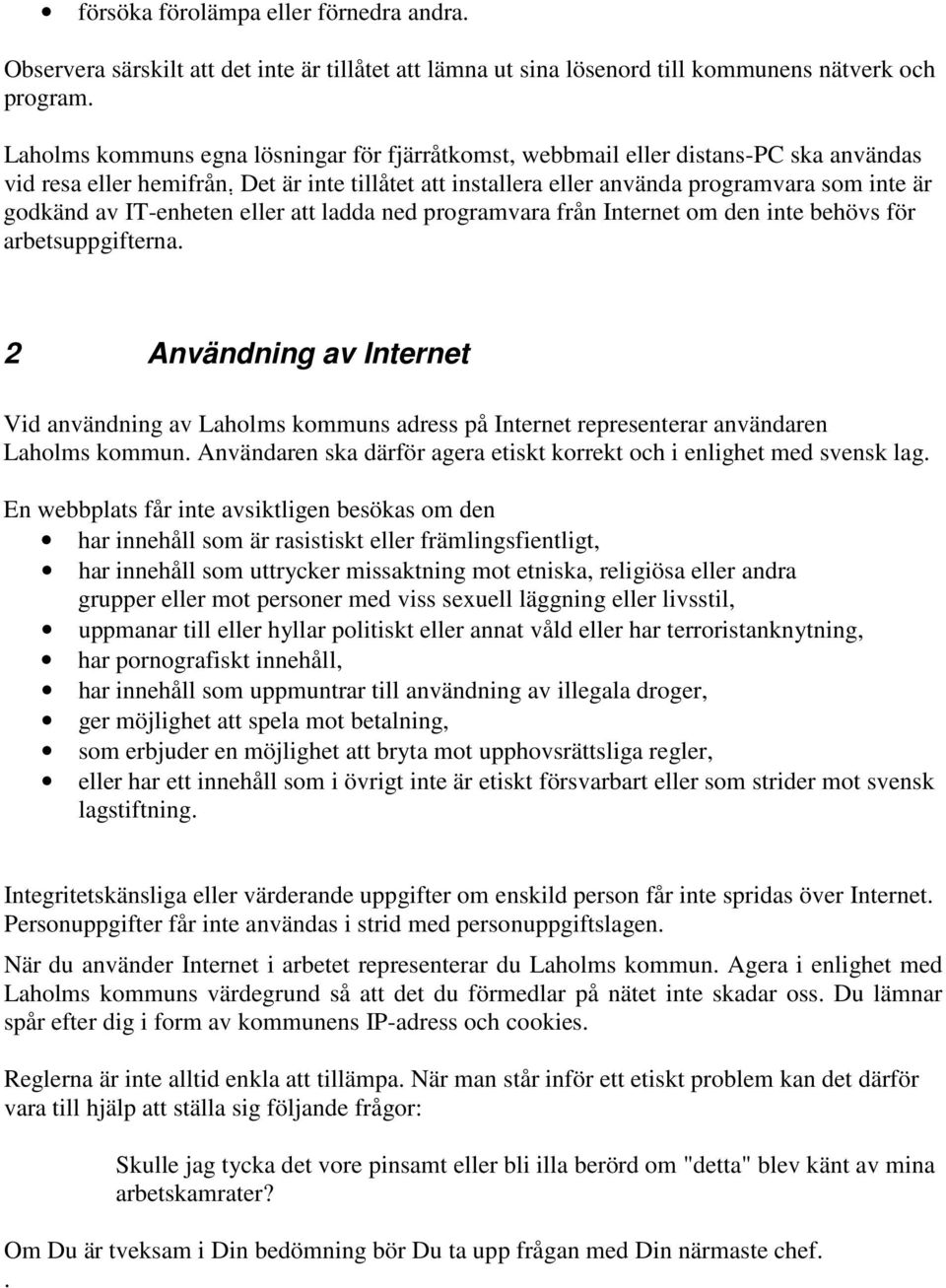 Det är inte tillåtet att installera eller använda programvara som inte är godkänd av IT-enheten eller att ladda ned programvara från Internet om den inte behövs för arbetsuppgifterna.