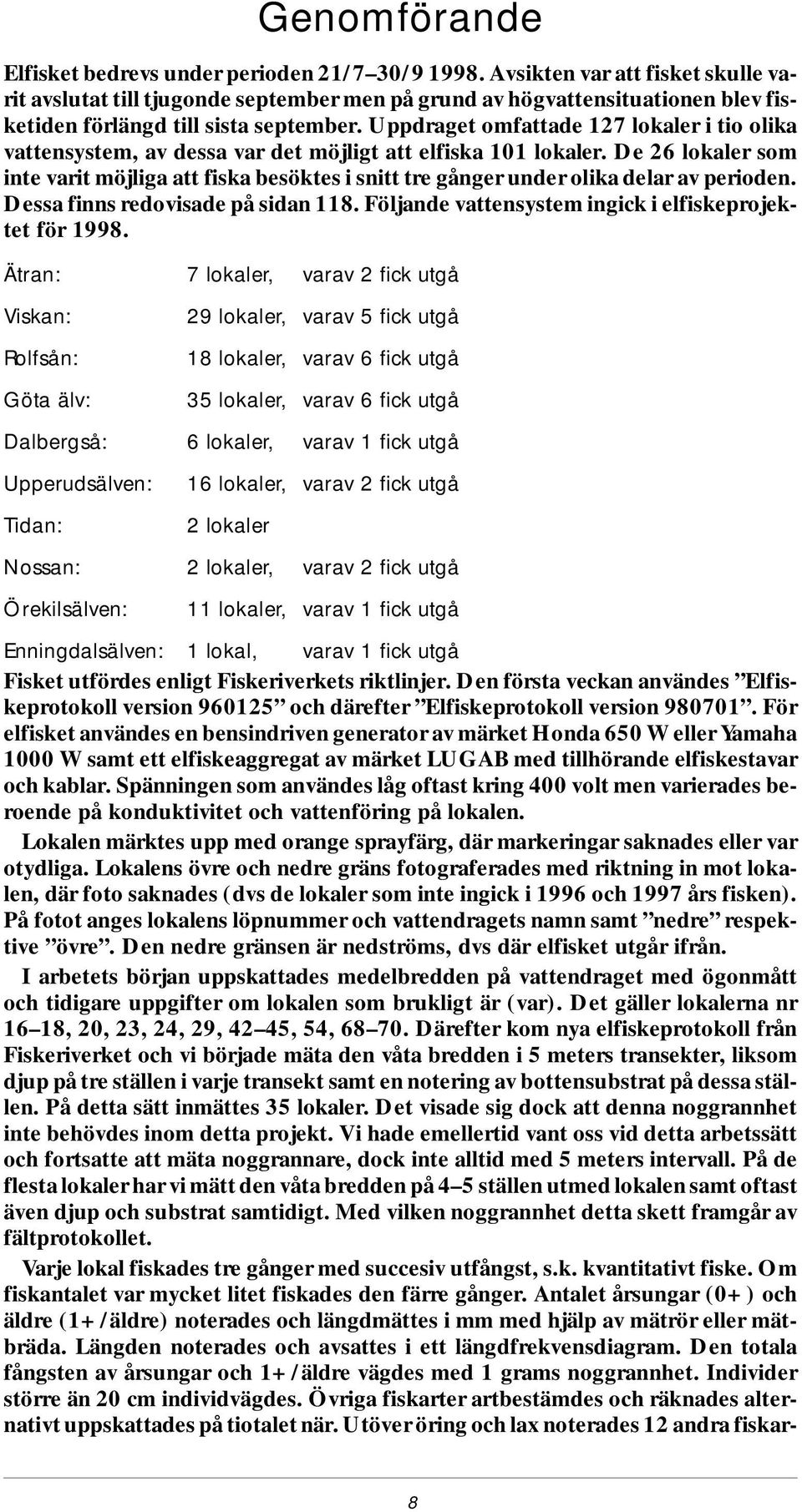 Upp dra get om fat ta de 127 lokaler i tio olika vat ten sys tem, av dessa var det möj ligt att elfiska 11 lokaler.