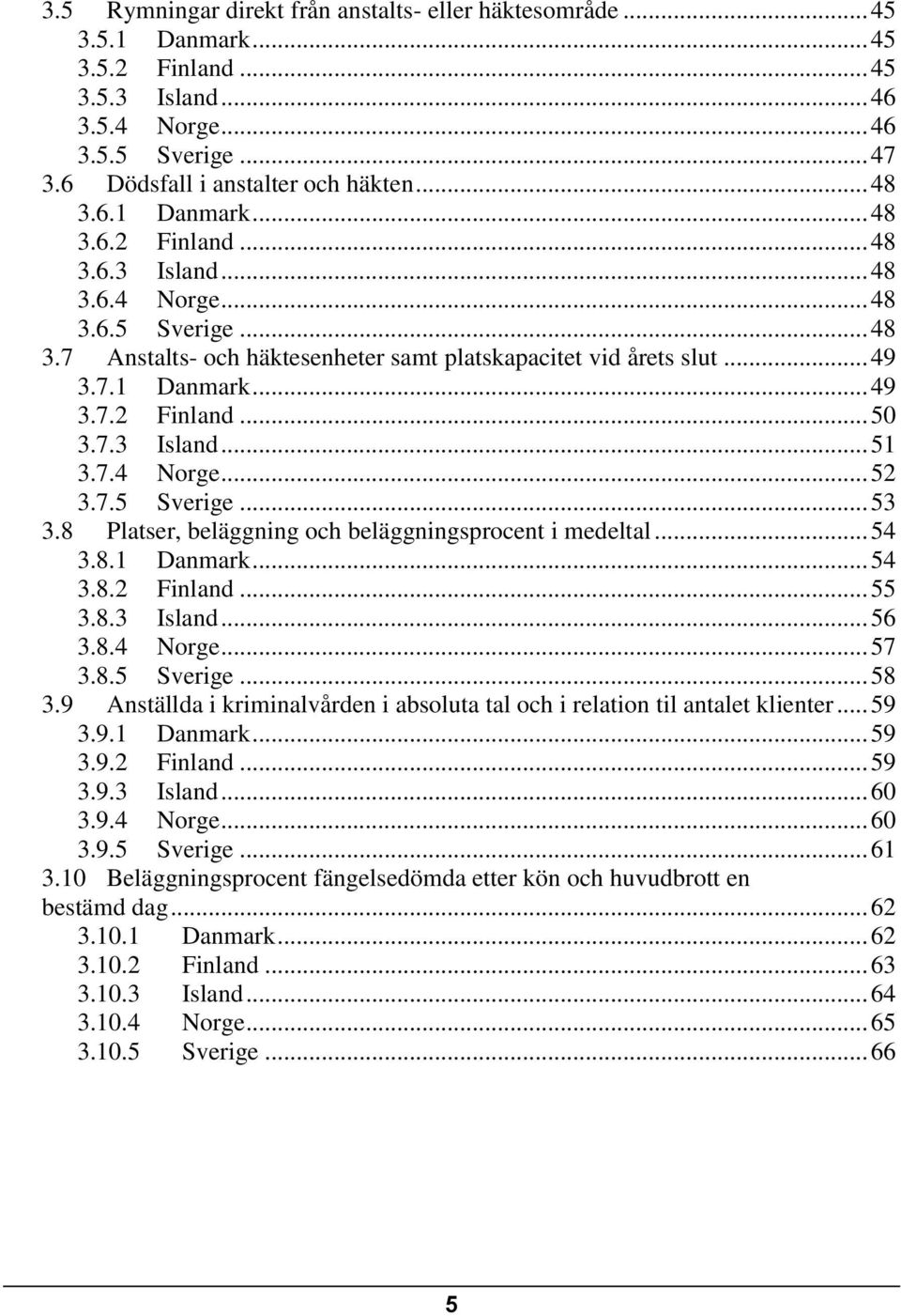 7.3 Island... 51 3.7.4 Norge... 52 3.7.5 Sverige... 53 3.8 Platser, beläggning och beläggningsprocent i medeltal... 54 3.8.1 Danmark... 54 3.8.2 Finland... 55 3.8.3 Island... 56 3.8.4 Norge... 57 3.8.5 Sverige... 58 3.