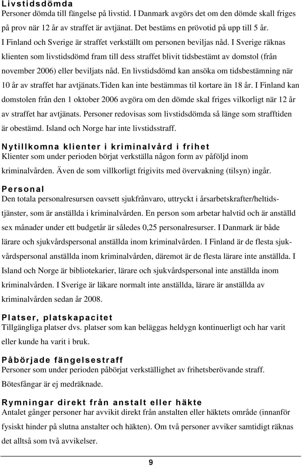 I Sverige räknas klienten som livstidsdömd fram till dess straffet blivit tidsbestämt av domstol (från november 2006) eller beviljats nåd.