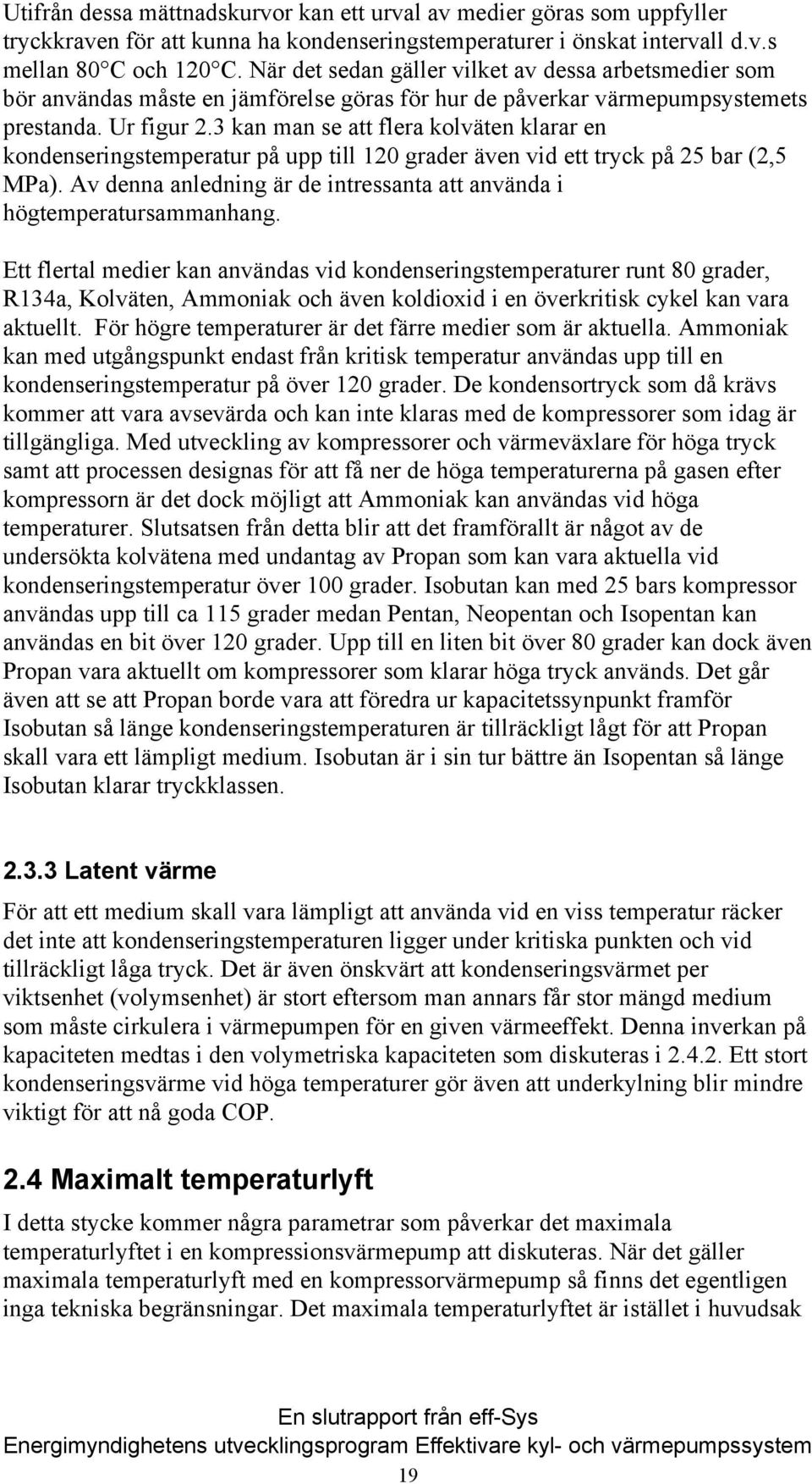 3 kan man se att flera kolväten klarar en kondenseringstemperatur på upp till 120 grader även vid ett tryck på 25 bar (2,5 MPa).