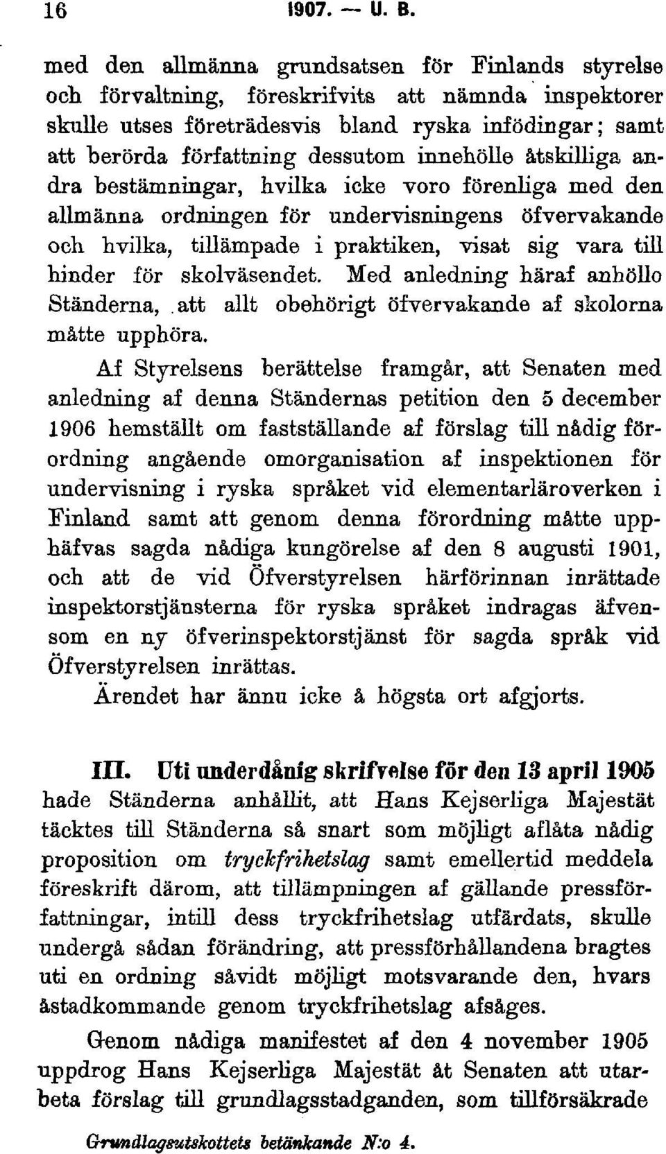 innehölle åtskilliga andra bestämningar, hvilka icke voro förenliga med den allmänna ordningen för undervisningens öfvervakande och hvilka, tillämpade i praktiken, visat sig vara till hinder för