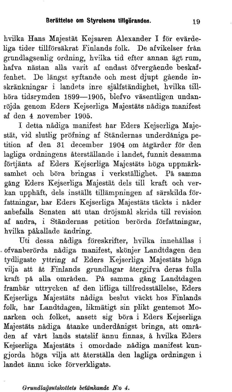 De längst syftande och mest djupt gående inskränkningar i landets inre själfständighet, hvilka tillhöra tidsrymden 1899 1905, blefvo väsentligen undanröjda genom Eders Kejserliga Majestäts nådiga