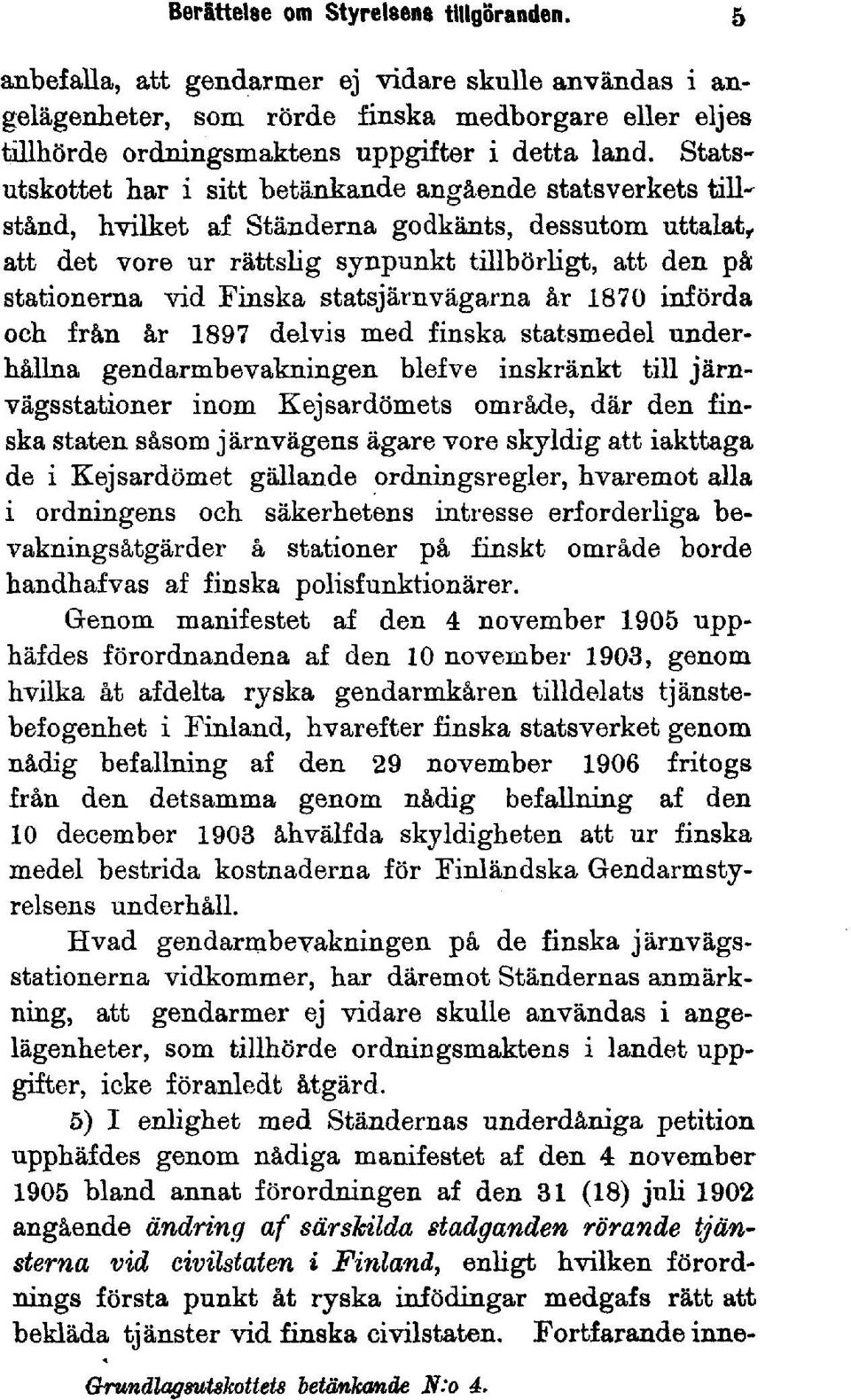 statsjärnvägarna år 1870 införda och från år 1897 delvis med finska statsmedel underhållna gendarmbevakningen blefve inskränkt till järnvägsstationer inom Kejsardömets område, där den finska staten