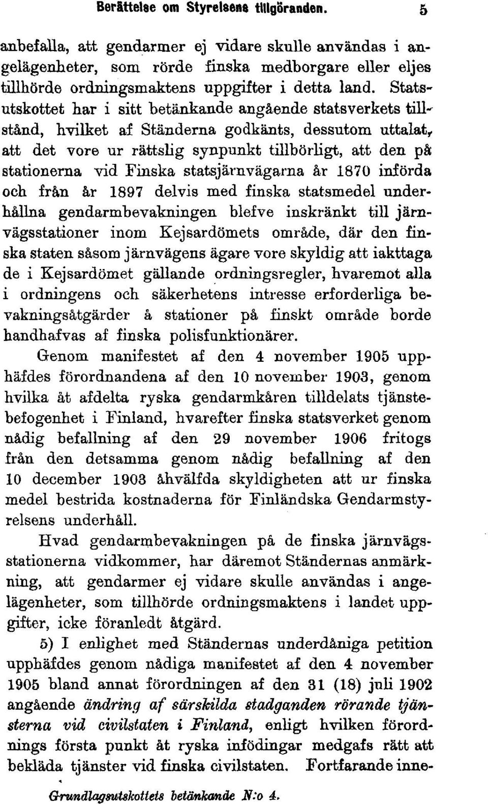 statsjärnvägarna år 1870 införda och från år 1897 delvis med finska statsmedel underhållna gendarmbevakningen blefve inskränkt till järnvägsstationer inom Kejsardömets område, där den finska staten