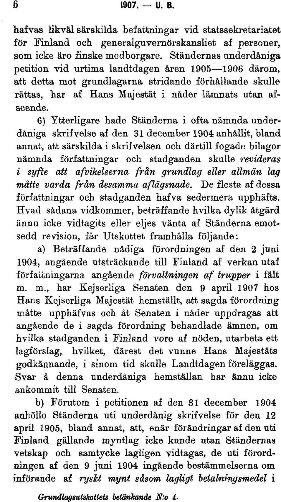 6) Ytterligare hade Ständerna i ofta nämnda underdåniga skrifvelse af den 31 december 1904 anhållit, bland annat, att särskilda i skrifvelsen och därtill fogade bilagor nämnda författningar och