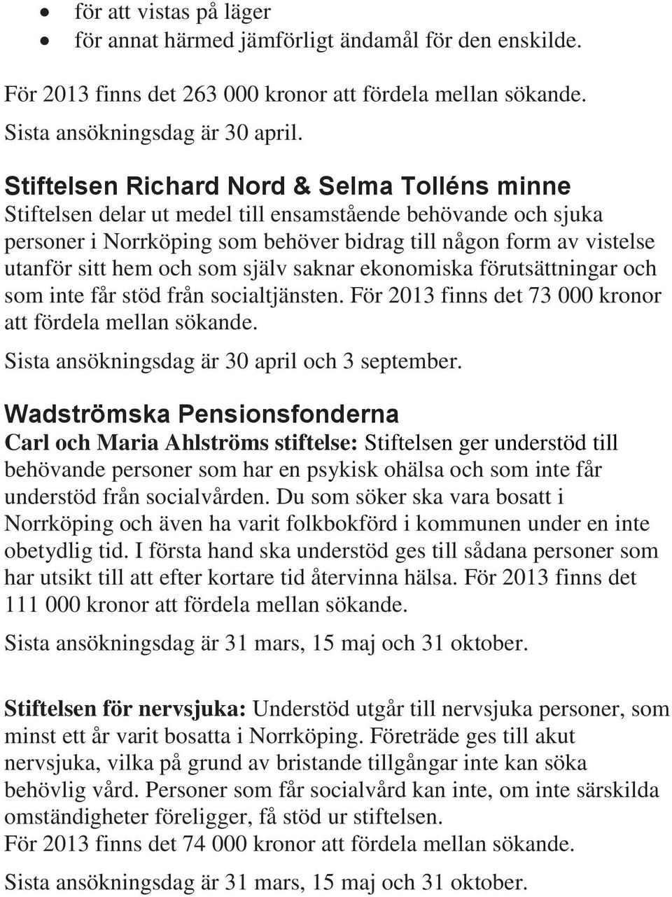 som själv saknar ekonomiska förutsättningar och som inte får stöd från socialtjänsten. För 2013 finns det 73 000 kronor att Sista ansökningsdag är 30 april och 3 september.