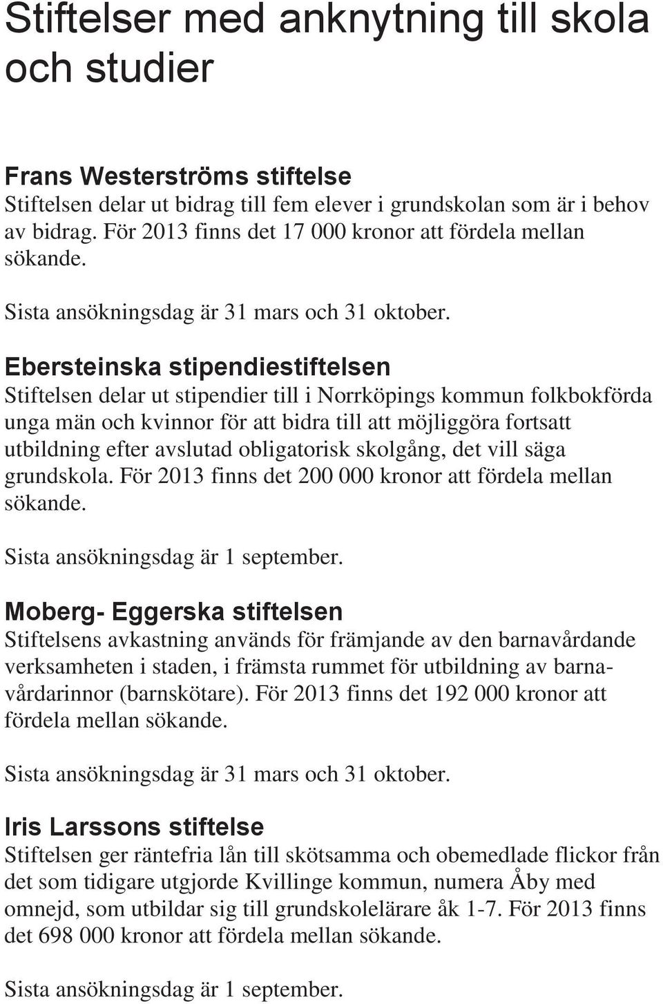 Ebersteinska stipendiestiftelsen Stiftelsen delar ut stipendier till i Norrköpings kommun folkbokförda unga män och kvinnor för att bidra till att möjliggöra fortsatt utbildning efter avslutad