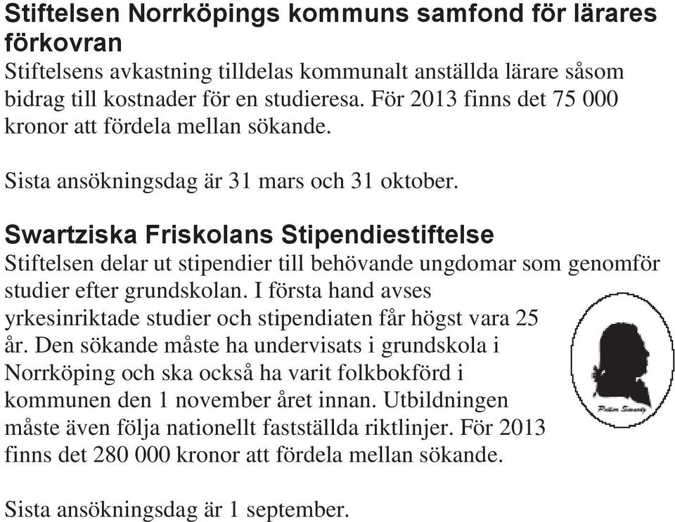 Swartziska Friskolans Stipendiestiftelse Stiftelsen delar ut stipendier till behövande ungdomar som genomför studier efter grundskolan.