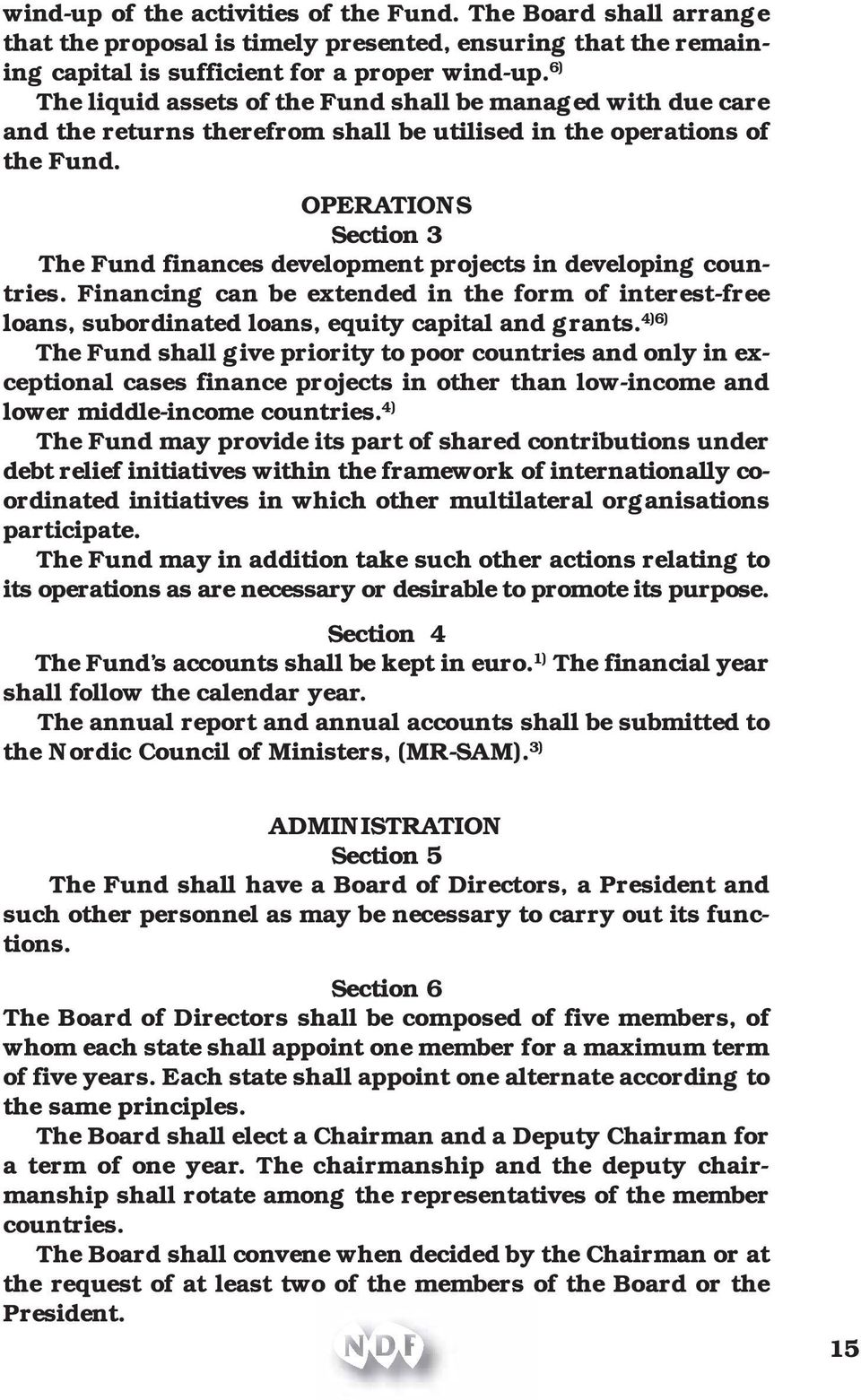 OPERATIONS Section 3 The Fund finances development projects in developing countries. Financing can be extended in the form of interest-free loans, subordinated loans, equity capital and grants.