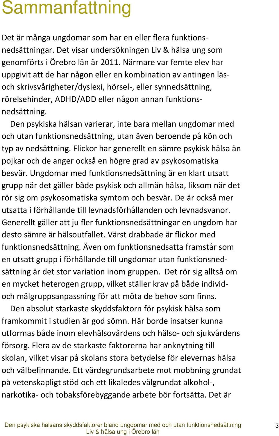 funktionsnedsättning. Den psykiska hälsan varierar, inte bara mellan ungdomar med och utan funktionsnedsättning, utan även beroende på kön och typ av nedsättning.