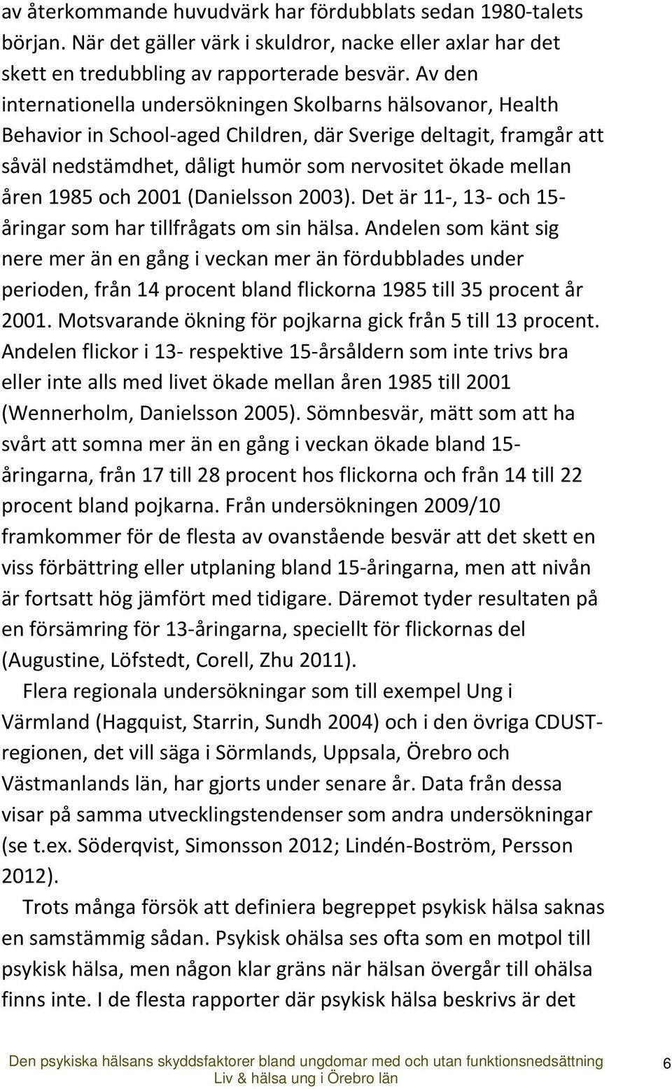 1985 och 2001 (Danielsson 2003). Det är 11, 13 och 15 åringar som har tillfrågats om sin hälsa.