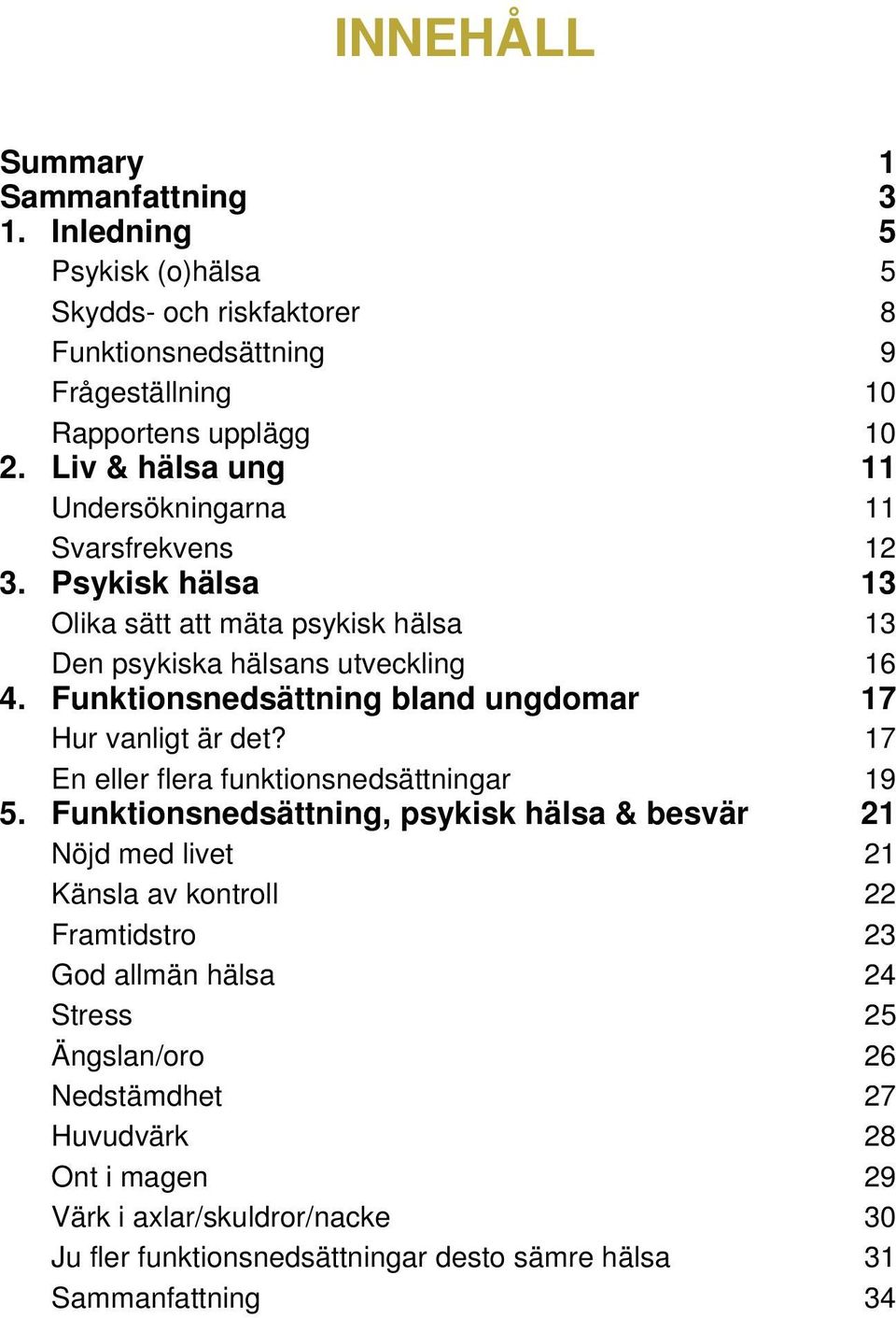 Funktionsnedsättning bland ungdomar 17 Hur vanligt är det? 17 En eller flera funktionsnedsättningar 19 5.