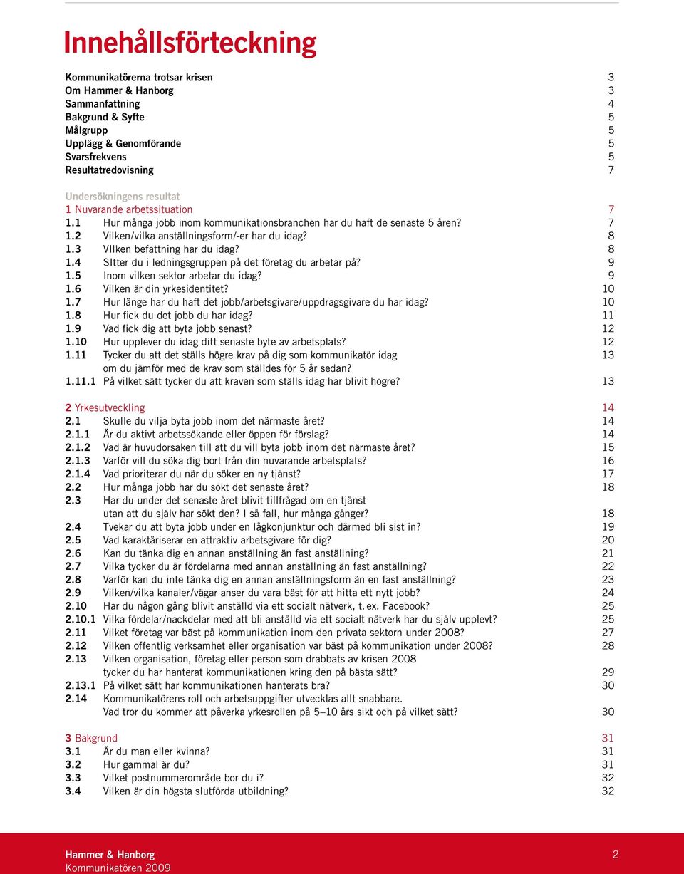 3 VIlken befattning har du idag? 8 1.4 SItter du i ledningsgruppen på det företag du arbetar på? 9 1.5 Inom vilken sektor arbetar du idag? 9 1.6 Vilken är din yrkesidentitet? 10 1.