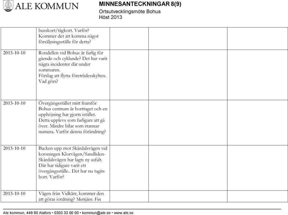 MINNESANTECKNINGAR 8(9) 2013-10-10 Övergångsstället mitt framför Bohus centrum är borttaget och en upphöjning har gjorts istället. Detta upplevs som farligare att gå över.