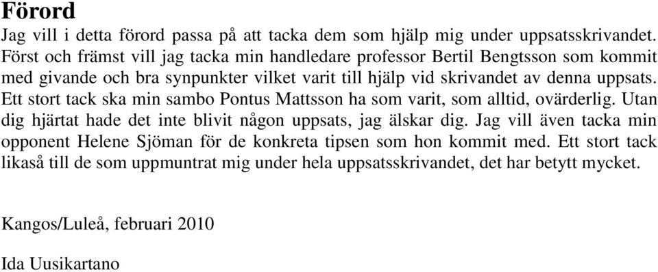 uppsats. Ett stort tack ska min sambo Pontus Mattsson ha som varit, som alltid, ovärderlig. Utan dig hjärtat hade det inte blivit någon uppsats, jag älskar dig.