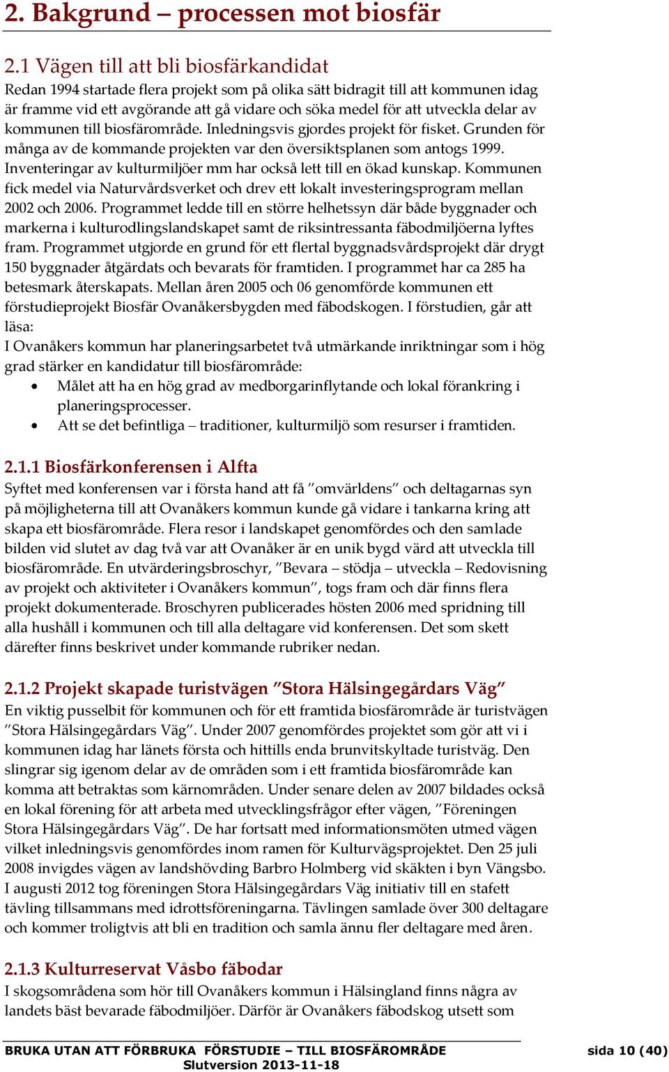 delar av kommunen till biosfärområde. Inledningsvis gjordes projekt för fisket. Grunden för många av de kommande projekten var den översiktsplanen som antogs 1999.