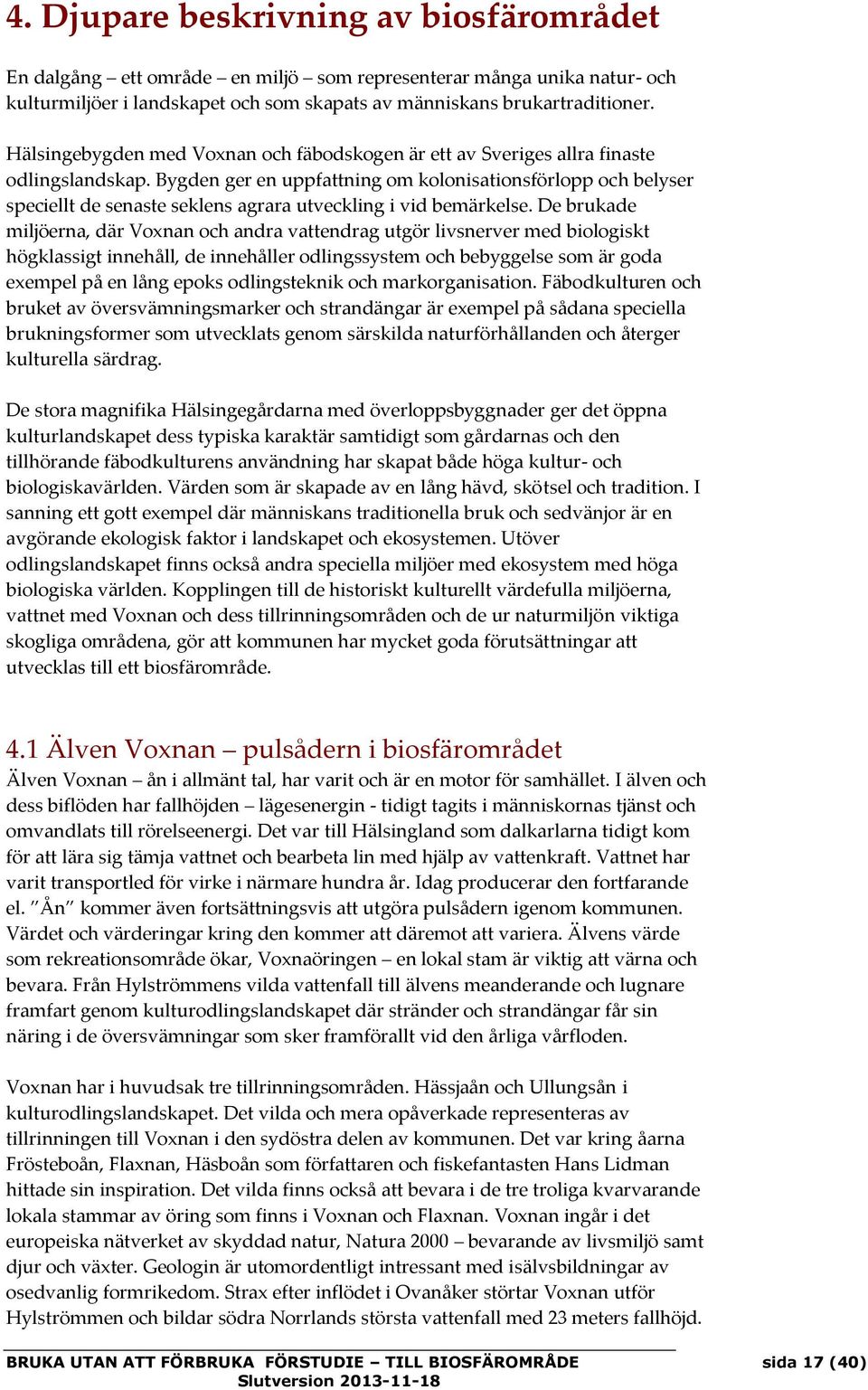 Bygden ger en uppfattning om kolonisationsförlopp och belyser speciellt de senaste seklens agrara utveckling i vid bemärkelse.
