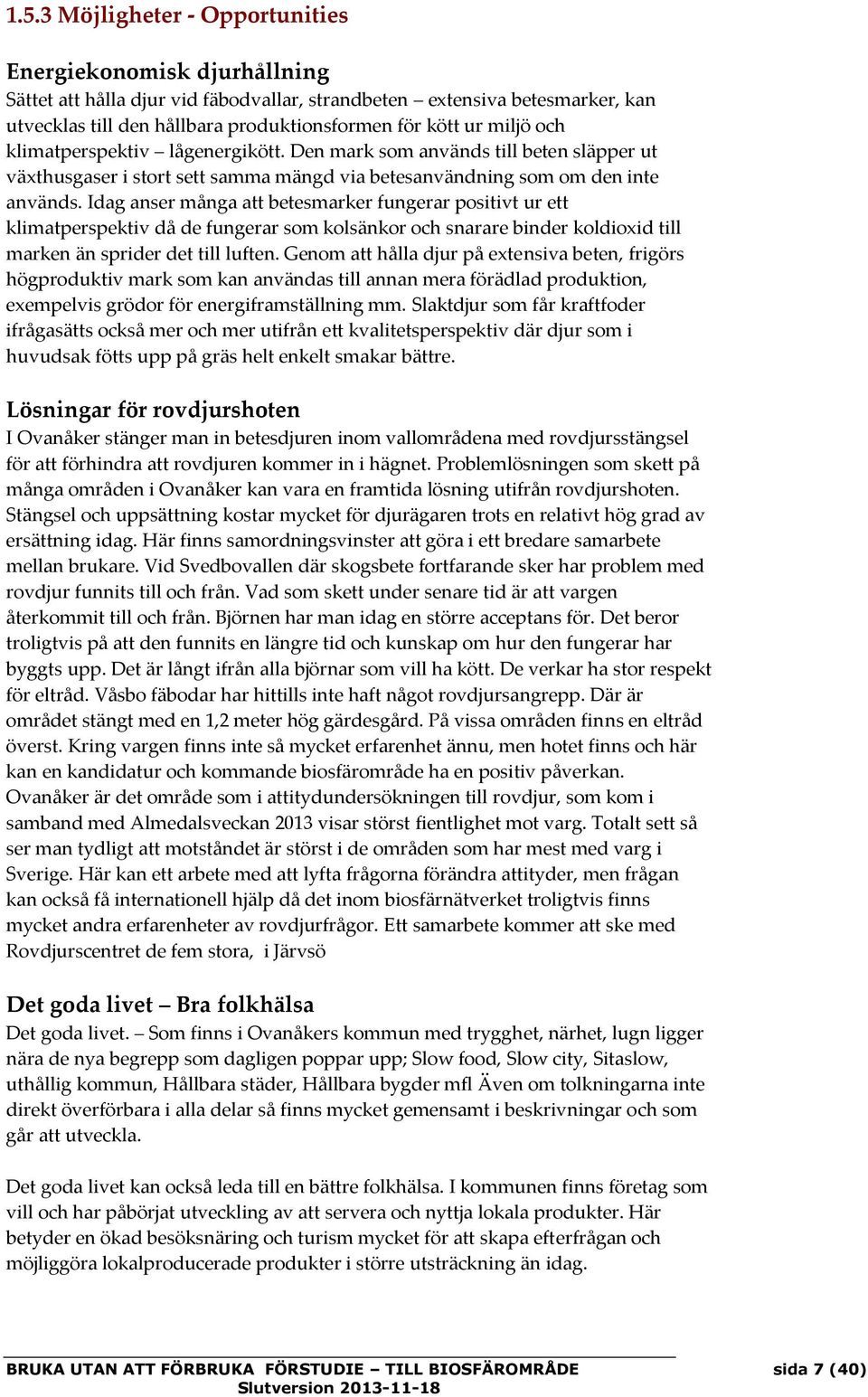 Idag anser många att betesmarker fungerar positivt ur ett klimatperspektiv då de fungerar som kolsänkor och snarare binder koldioxid till marken än sprider det till luften.