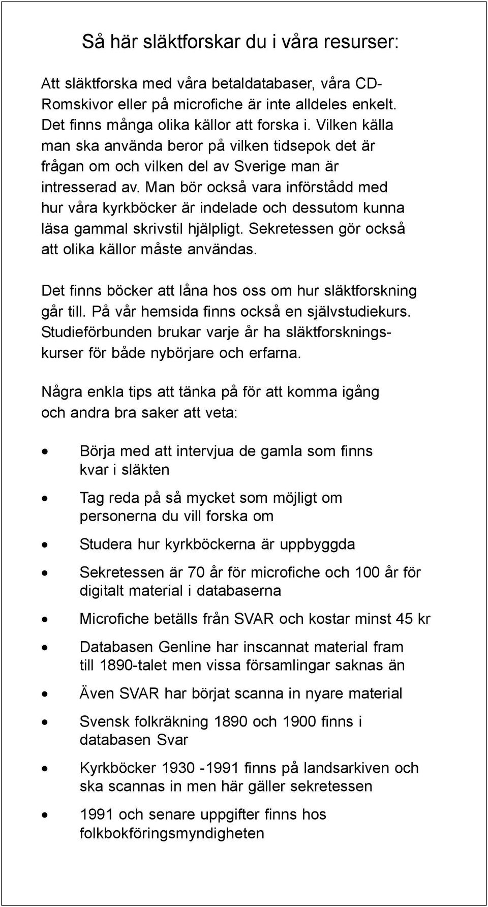 Man bör också vara införstådd med hur våra kyrkböcker är indelade och dessutom kunna läsa gammal skrivstil hjälpligt. Sekretessen gör också att olika källor måste användas.